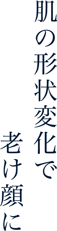 肌の形状変化で老け顔に