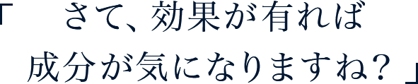 さて、効果が有れば成分が気になりますね？