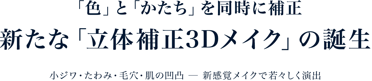 化粧品に引き締め機能をプラス 初めての「立体補正3Dメイク」の誕生 小ジワ・たわみ・毛穴・肌の凹凸 ─ 若々しく変身！新感覚メイク